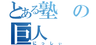 とある塾の巨人（にっしぃ）