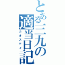 とある三九の適当日記（カオスデイ）