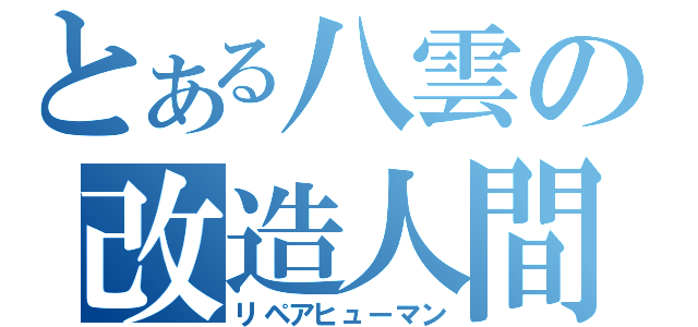 とある八雲の改造人間（リペアヒューマン）