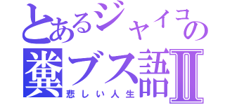 とあるジャイコの糞ブス語Ⅱ（悲しい人生）