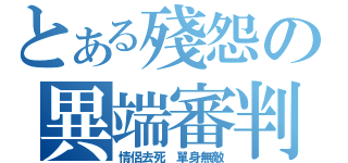 とある殘怨の異端審判會長（情侶去死 單身無敵）