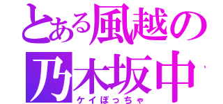 とある風越の乃木坂中毒（ケイぼっちゃ）