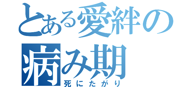 とある愛絆の病み期（死にたがり）