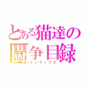 とある猫達の闘争目録（インデックス）