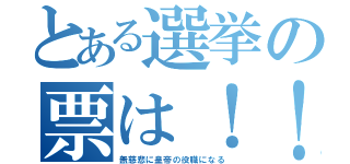 とある選挙の票は！！（無慈悲に皇帝の役職になる）