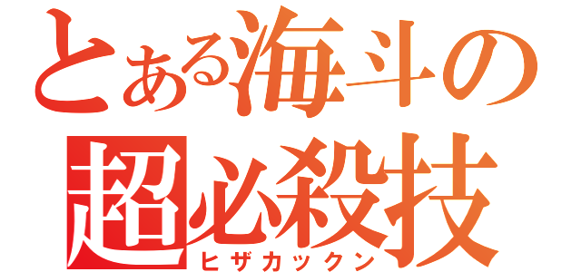 とある海斗の超必殺技（ヒザカックン）