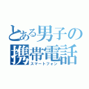 とある男子の携帯電話（スマートフォン）