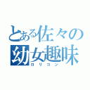 とある佐々の幼女趣味（ロリコン）