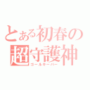 とある初春の超守護神（ゴールキーパー）