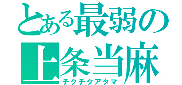 とある最弱の上条当麻（チクチクアタマ）