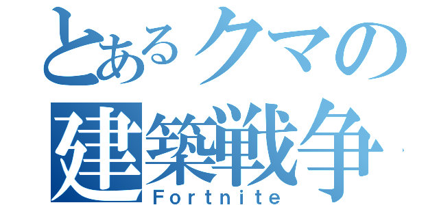 とあるクマの建築戦争（Ｆｏｒｔｎｉｔｅ）