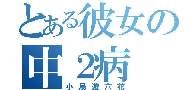 とある彼女の中２病（小鳥遊六花）