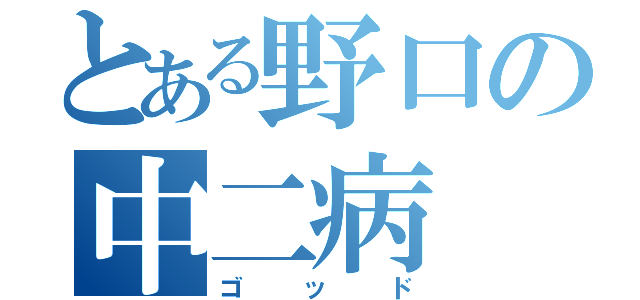 とある野口の中二病（ゴッド）