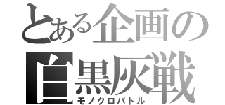 とある企画の白黒灰戦争（モノクロバトル）