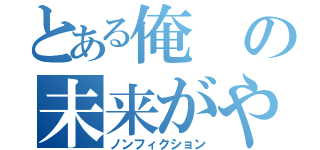 とある俺の未来がやばい（ノンフィクション）