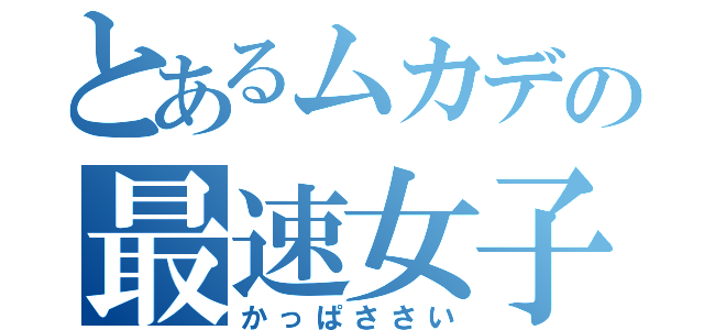 とあるムカデの最速女子（かっぱささい）