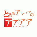 とあるアアアアアアアアアアアアアアアのアアアアアアアアアアアアアアアアアアアアアアアアアアアアアアアアアア（アが多い）