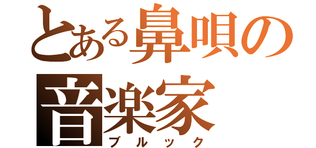 とある鼻唄の音楽家（ブルック）