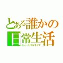 とある誰かの日常生活（ニュートラルライフ）