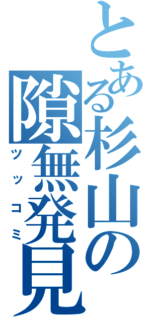 とある杉山の隙無発見（ツッコミ）