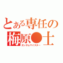 とある専任の梅原●士（ガンダムマイスター）