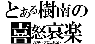 とある樹南の喜怒哀楽日記（ポジティブに生きたい）