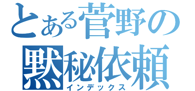 とある菅野の黙秘依頼（インデックス）