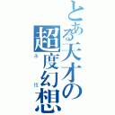 とある天才の超度幻想（永恆）