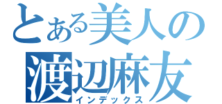 とある美人の渡辺麻友（インデックス）