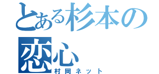 とある杉本の恋心（村岡ネット）