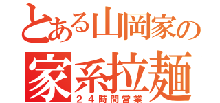 とある山岡家の家系拉麺（２４時間営業）