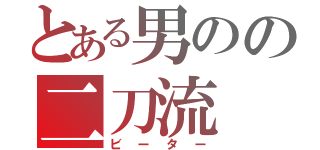 とある男のの二刀流（ビーター）