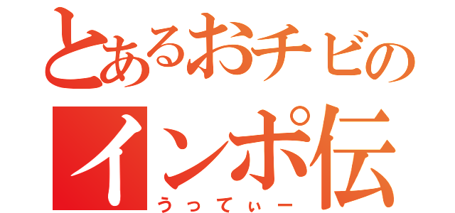 とあるおチビのインポ伝説（うってぃー）