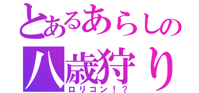 とあるあらしの八歳狩り（ロリコン！？）