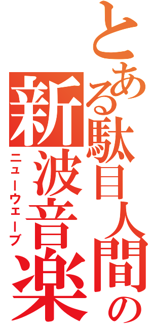 とある駄目人間の新波音楽（ニューウェーブ）