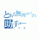 とある無理めんの助手←（その他）