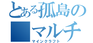 とある孤島の＿マルチ（マインクラフト）