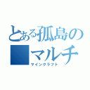 とある孤島の＿マルチ（マインクラフト）