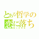 とある哲学の恋に落ちる（狂った方法）