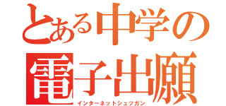 とある中学の電子出願（インターネットシュツガン）