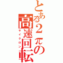 とある２πの高速回転（サイクロン）