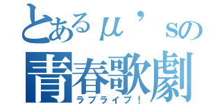 とあるμ'ｓの青春歌劇（ラブライブ！）