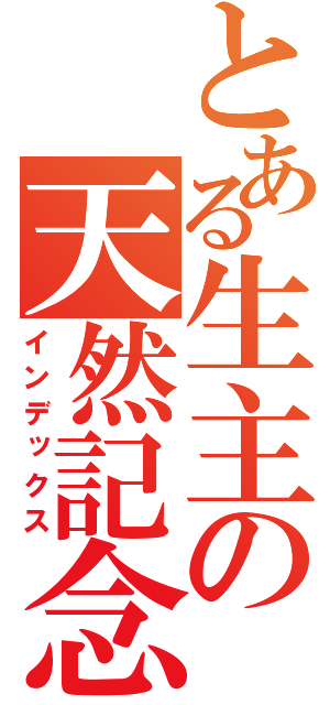 とある生主の天然記念人物（インデックス）