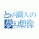 とある湖人の夢幻想像（オーラーティオ）