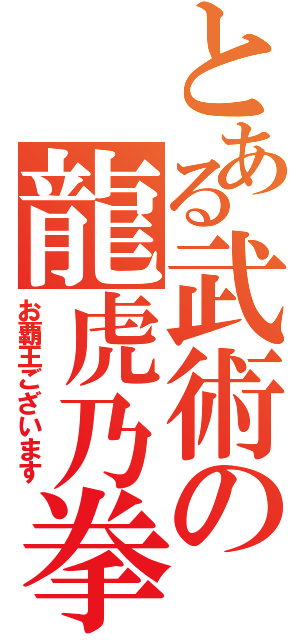 とある武術の龍虎乃拳（お覇王ございます）