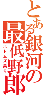 とある銀河の最低野郎（ボトムズ乗り）