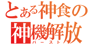 とある神食の神機解放（バースト）