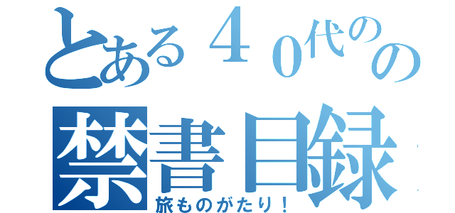 とある４０代のの禁書目録（旅ものがたり！）