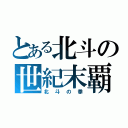 とある北斗の世紀末覇者（北斗の拳）