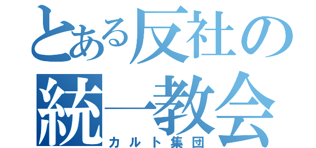 とある反社の統一教会（カルト集団）